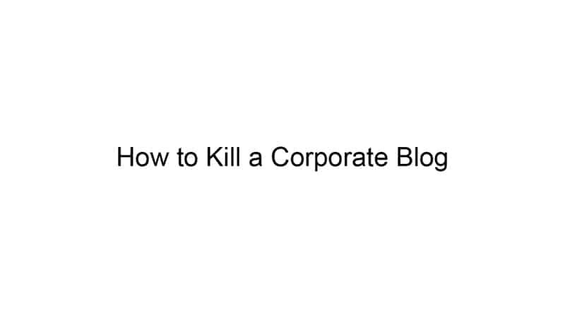 How to Kill a Corporate Blog