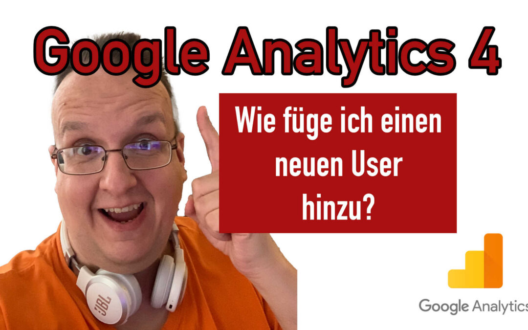 Google Analytics – Wie füge ich einen neuen User hinzu? Wie entferne ich einen User wieder?