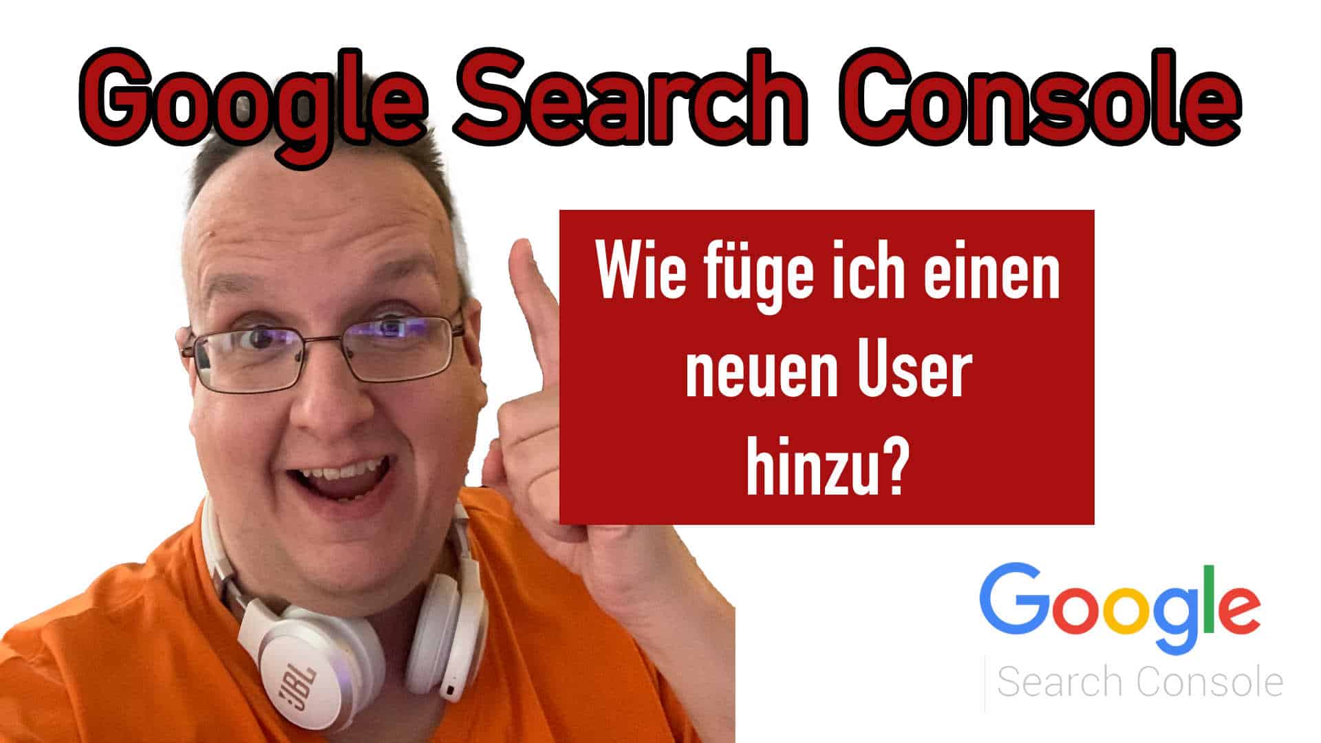 Google Search Console – Wie füge ich einen neuen User hinzu? Wie entferne ich einen User wieder?