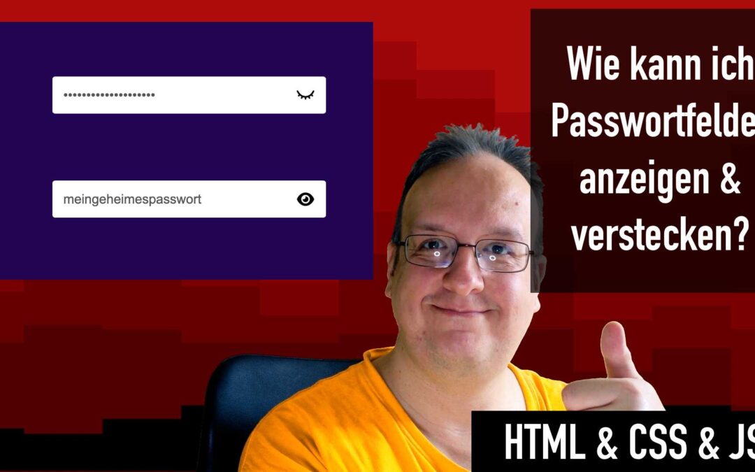 Wie kann ich den Inhalt eines Passwortfeld anzeigen und verstecken? (HTML, CSS und Javacsript)